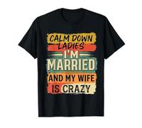 Calm Down Ladies I'm Married and My Wife Is Crazy ||- Camiseta