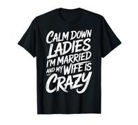 Calm Down Ladies I'm Married and My Wife Is Crazy - Camiseta