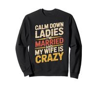 Calm Down Ladies I'm Married and My Wife Is Crazy Sudadera