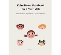 Calm Down Workbook for 5-Year-Olds: Simple Tools for Big Emotions & Fewer Meltdowns