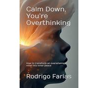 Calm Down, You’re Overthinking: How to transform an overwhelmed mind into inner peace