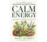 Calm Energy: The Adaptogen Guide to Restoring Balance and Focus (Modern Sage)