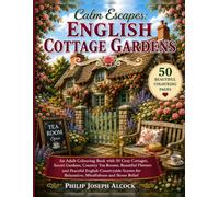 Calm Escapes: English Cottage Gardens: 50 Relaxing Colouring Pages Featuring Cosy Cottages, Secret Gardens, Country Tea Rooms, Beautiful Flowers and ... for Stress Relief, Mindfulness & Relaxation