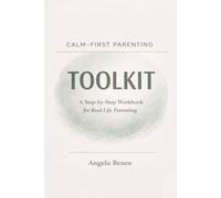 Calm-First Parenting Toolkit: A Step-by-Step Workbook for Real-Life Parenting (Calm-First Parenting Series)