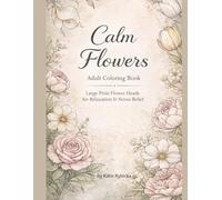 Calm Flowers Adult Coloring Book Large Print Flower Heads for Relaxation & Stress Relief: Simple floral designs to relax, unwind and reduce anxiety
