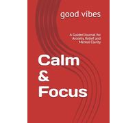 Calm & Focus: A Guided Journal for Anxiety, Relief and Mental Clarity