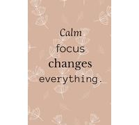 Calm Focus Changes Everything - Notebook: A serene motivational quote promoting clarity, mindfulness, and intentional living.