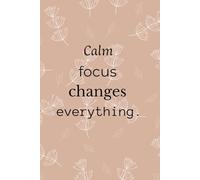 Calm Focus Changes Everything - Notebook: A serene motivational quote promoting clarity, mindfulness, and intentional living.