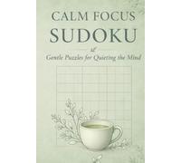 Calm Focus Sudoku: Gentle Puzzles for Quieting the Mind | 6 x 9, 132 Pages | 60 Sudoku Puzzles | Mindful Pause Pages | Grey Grids | Solutions Included ... Mindfulness, Stress Relief and More