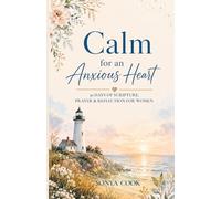 Calm for an Anxious Heart: 30 Days of Scripture, Prayer & Reflection for Women (The Anchored Heart Series)