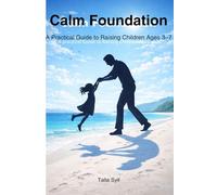 Calm Foundation: A Practical Guide to Raising Children Ages 3-7