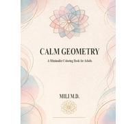 CALM GEOMETRY: A Minimalist Coloring Book for Adults