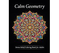 Calm Geometry: Stress Relief Coloring Book for Adults | Mandalas for Relaxation and Mindfulness