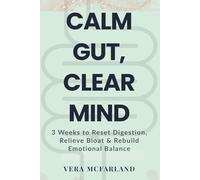 Calm Gut, Clear Mind: 3 Weeks to Reset Digestion, Relieve Bloat and Rebuild Emotional Balance