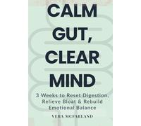 Calm Gut, Clear Mind: 3 Weeks to Reset Digestion, Relieve Bloat and Rebuild Emotional Balance