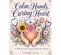 Calm Hands, Caring Heart: A Bold & Easy Coloring Book for Nurses: 35 Relaxing Designs with Nurse-Themed Illustrations and Uplifting Affirmations for Stress Relief