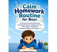 Calm Homework Routine for Boys: A 30-Day After-School Workbook with Daily Checklists, Feelings Check-Ins, Calm Choices, and Positive Homework Habits for Kids Ages 5-8
