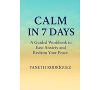 Calm in 7 Days: A Guided Workbook to Ease Anxiety and Reclaim Your Peace.