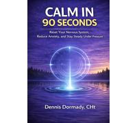 Calm in 90 Seconds: A Science-Backed Method to Stop Overthinking, Interrupt Stress, and Recover Fast (The 90-Second Reset Series)