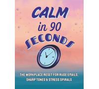 Calm in 90 Seconds: The Workplace Reset for Rude Emails, Sharp Tones, and Stress Spirals