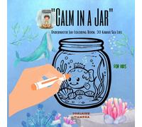 Calm in a Jar: Kawaii Underwater Coloring Book for Kids (30 Sea Life Pages): 30 Cute Sea Creatures to Spark Calm and Creativity