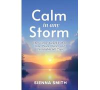 Calm In Any Storm: The Science-Backed Path to Inner Peace, Clarity, and Unshakable Self-Trust