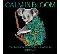 Calm in Bloom: Adult Coloring Book for Meditation: A Mindful Adult Coloring Book of Australian Animals & Botanical Line Art for Stress Relief, Relaxation, and Anxiety Reduction