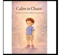 Calm in Chaos: A gentle story to help children practice and learn patience.