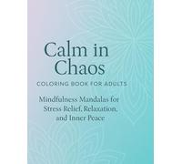 CALM IN CHAOS COLORING BOOK FOR ADULTS. MINDFULNESS MANDALAS FOR STRESS RELIEF, RELAXATION AND INNER PEACE.