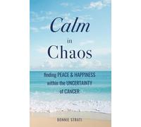 Calm in Chaos: finding Peace & Happiness within the Uncertainty of Cancer