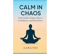 Calm in Chaos: Your Guide to Inner Peace,Confidence, and Resilience