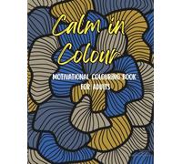 Calm In Colour: A Motivational Colouring Book for Adults
