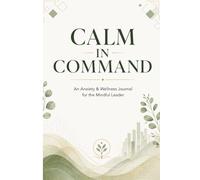 CALM IN COMMAND: Anxiety & Wellness Journal for Black Male Leaders: Stress Management, Workplace Boundaries & Mental Health Guide for Supervisors