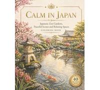 Calm in Japan: Japanese Zen Gardens, Peaceful Scenes and Relaxing Spaces Coloring Book for Stress Relief & Relaxation