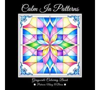 Calm In Patterns Grayscale Coloring Book: A Grayscale Coloring Book Featuring Geometric Designs, Mandalas, and Soothing Symmetry for Relaxation and Calming Creativity