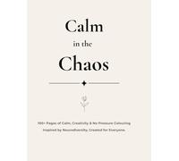 Calm in the Chaos: 100+ Pages of Calm, Creativity & No Pressure Colouring Inspired by Neurodiversity, Created for Everyone