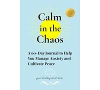 Calm in the Chaos: A 60-Day Journal to Help You Manage Anxiety and Cultivate Peace
