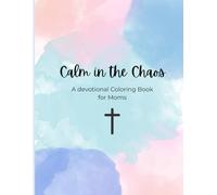Calm in the Chaos: A devotional Coloring Book for Moms