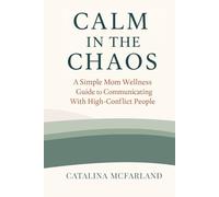 Calm in the Chaos: A Simple Mom Wellness Guide to Communicating With High-Conflict People