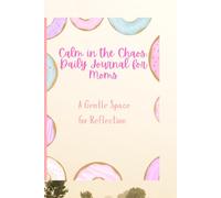 Calm in the Chaos: Daily Journal for Moms: A Gentle Space for Reflection