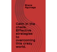 Calm in the chaos. Effective strategies to overcoming this crazy world.