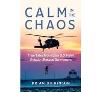 Calm in the Chaos: True Tales from Elite U.S. Navy Aviation Rescue Swimmers