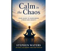 Calm in the Chaos: Your Guide to Overcoming Stress and Anxiety