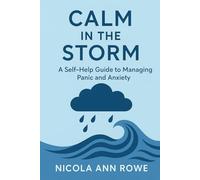 Calm in the Storm: A Self-Help Guide to Overcoming Panic Attacks and Major Anxiety