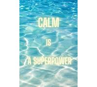 Calm Is A Superpower: Motivational And Inspirational Notebook