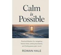 CALM IS POSSIBLE: Practical Wisdom for Navigating Festive Stress, Setting Boundaries, and Finding Peace Year-Round