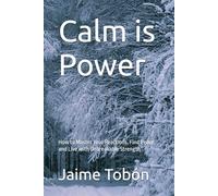 Calm is Power: How to Master Your Reactions, Find Peace, and Live with Unbreakable Strength