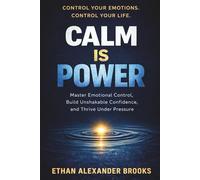 CALM IS POWER: Master Emotional Control, Build Unshakable Confidence, and Thrive Under Pressure: 1 (THE CALM IS POWER SERIES)