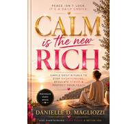 CALM IS THE NEW RICH: SIMPLE DAILY RITUALS TO STOP OVERTHINKING, REGULATE STRESS & PROTECT YOUR PEACE
