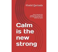 Calm is the new strong: How to become the calmest man in any room and make people feel you before you speak